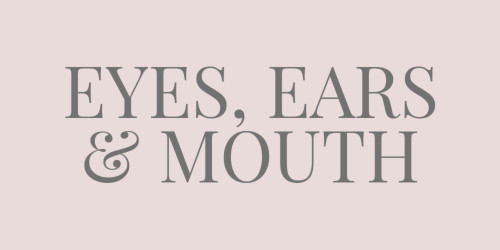 EARS, EYES, + MOUTH